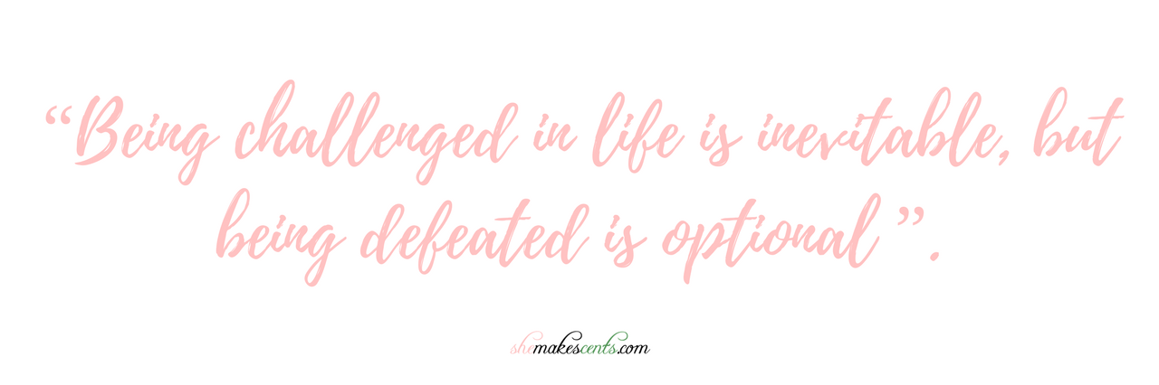 “Being challenged in life is inevitable, but being defeated is optional”. | Quotes on She Makes Cents