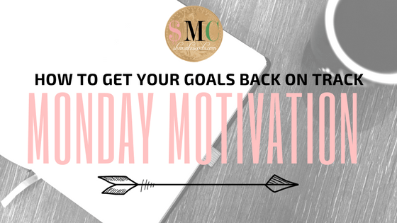 Monday Motivation | How to Get Your Goals Back On Track from She Makes Cents